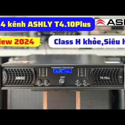 Đẩy 4 kênh ASHLY T4.10Plus chính hãng mới nhất 2024 class H chạy sò sanken